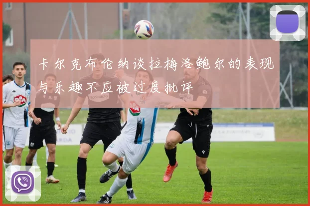 卡尔克布伦纳谈拉梅洛鲍尔的表现与乐趣不应被过度批评